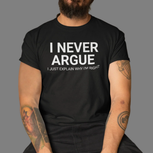 I never argue I just explain why I'm right funny sarcastic offensive shirt