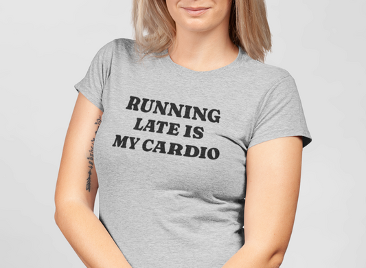 Running Late Is My Cardio Sarcastic T Shirt Funny T Shirt
