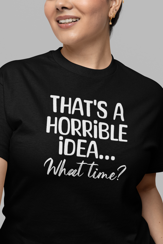 That's a Horrible Idea What Time Tee, Funny T Shirt, Gift Shirt, Funny T Shirt, Adulting Humor, Funny Adult Shirt, Sarcastic Gift Shirt - Rezilliant Apparel