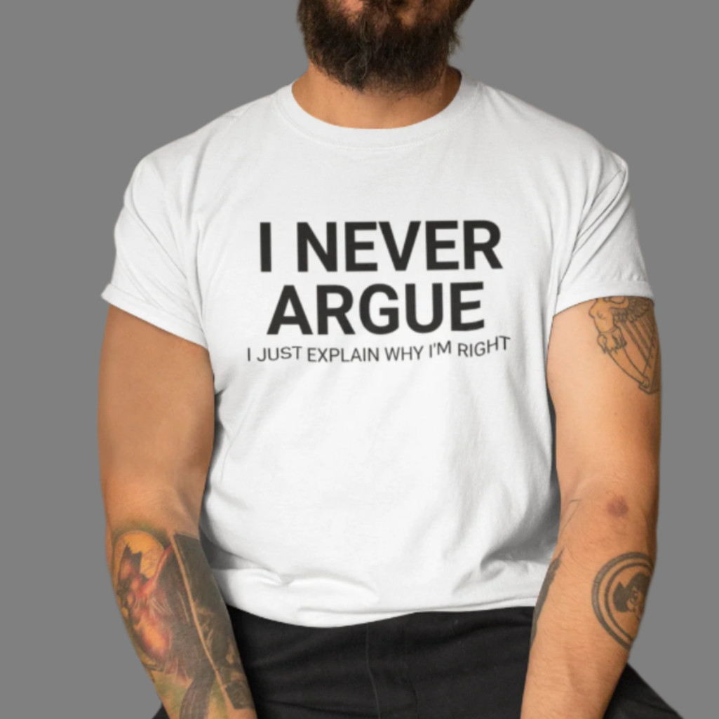 I never argue I just explain why I'm right funny sarcastic offensive shirt