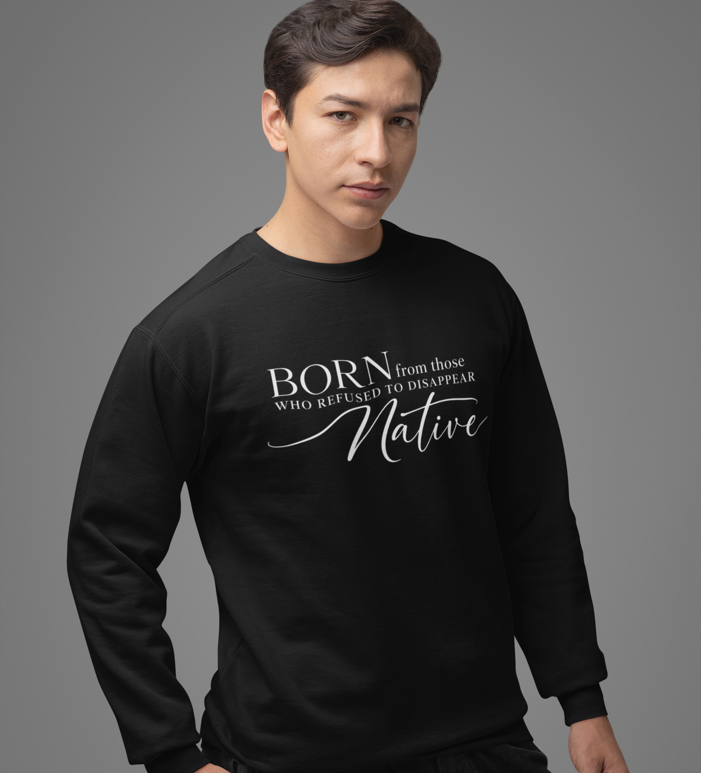 Born From Those Who Refused to Disappear Native American Sweatshirt